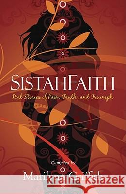 SistahFaith: Real Stories of Pain, Truth, and Triumph Marilynn Griffith 9781439152775 Howard Books