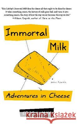 Immortal Milk: Adventures in Cheese Eric Lemay 9781439153062 Free Press