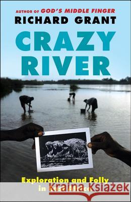 Crazy River: Exploration and Folly in East Africa Richard Grant 9781439154144