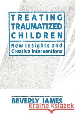 Treating Traumatized Children Beverly James 9781439157343 Free Press