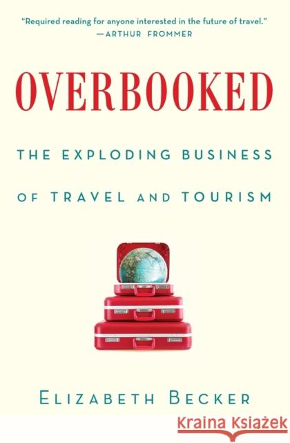 Overbooked: The Exploding Business of Travel and Tourism Elizabeth Becker 9781439161005 Simon & Schuster