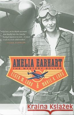 Amelia Earhart: The Mystery Solved Elgen M. Long Marie K. Long 9781439164662 Simon & Schuster