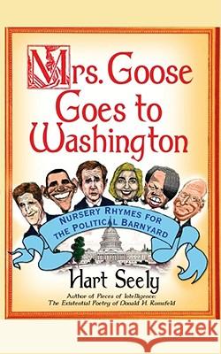 Mrs. Goose Goes to Washington: Nursery Rhymes for the Political Barnyard Seely, Hart 9781439167212