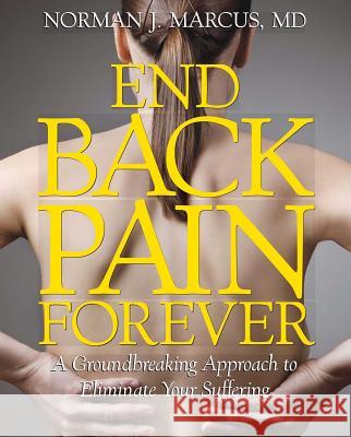 End Back Pain Forever: A Groundbreaking Approach to Eliminate Your Suffering Norman Marcus 9781439167441 0