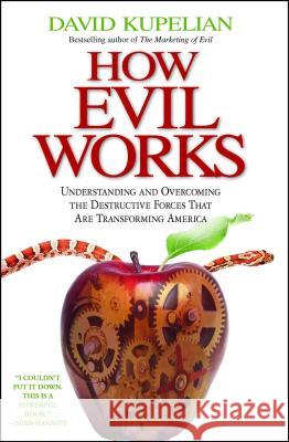 How Evil Works: Understanding and Overcoming the Destructive Forces That Are Transforming America David Kupelian 9781439168202 Threshold Editions