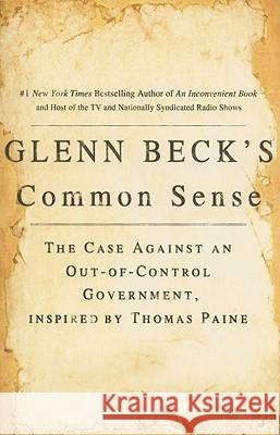Glenn Beck's Common Sense: The Case Against an Ouf-Of-Control Government, Inspired by Thomas Paine Glenn Beck 9781439168578 Threshold Editions
