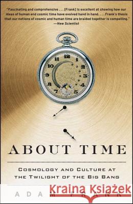 About Time: Cosmology and Culture at the Twilight of the Big Bang Adam Frank 9781439169605