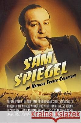 Sam Spiegel: The Incredible Life and Times of Hollywood's Most Iconoclastic Producer, the Miracle Worker Who Went from Penniless Re Natasha Fraser-Cavassoni 9781439170953