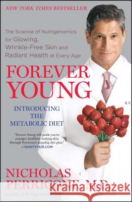 Forever Young: The Science of Nutrigenomics for Glowing, Wrinkle-Free Skin and Radiant Health at Every Age Nicholas Perricone, M.D. 9781439177365 Atria Books