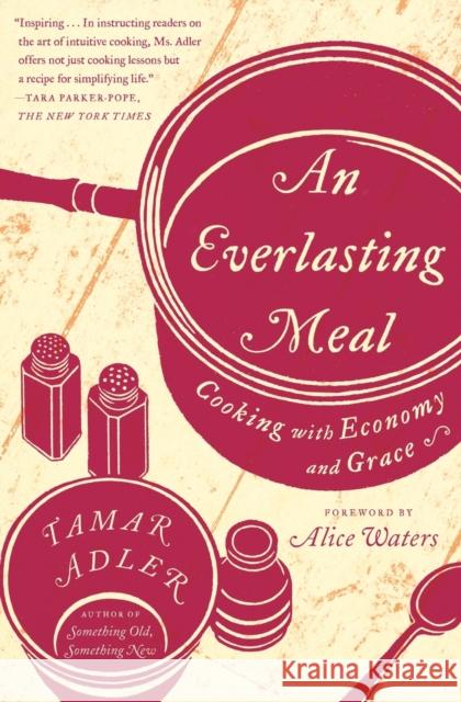 An Everlasting Meal: Cooking with Economy and Grace Tamar Adler Alice Waters 9781439181881 Scribner Book Company