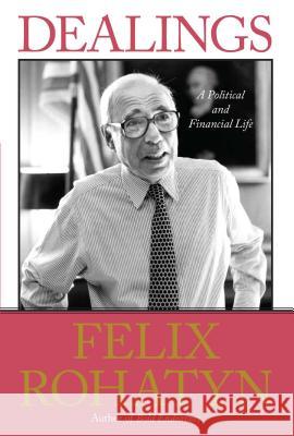 Dealings: A Political and Financial Life Felix G. Rohatyn 9781439181973 Simon & Schuster