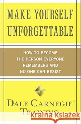Make Yourself Unforgettable: How to Become the Person Everyone Remembers and No One Can Resist Dale Carnegi 9781439188224 Touchstone Books