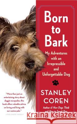 Born to Bark: My Adventures with an Irrepressible and Unforgettable Dog Stanley Coren 9781439189214 Free Press