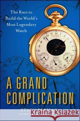 Grand Complication: The Race to Build the World's Most Legendary Watch Perman, Stacy 9781439190098