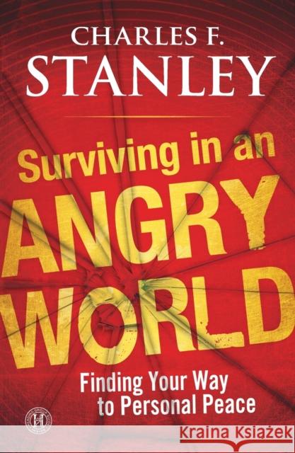 Surviving in an Angry World: Finding Your Way to Personal Peace Charles F. Stanley 9781439190579 Howard Books