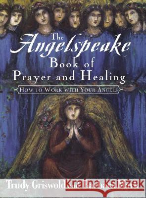 The Angelspeake Book of Prayer and Healing Barbara Mark Trudy Griswold 9781439191064 Simon & Schuster