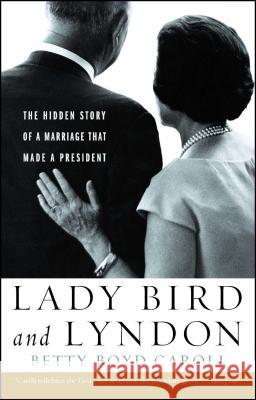 Lady Bird and Lyndon: The Hidden Story of a Marriage That Made a President Betty Boyd Caroli 9781439191231 Simon & Schuster