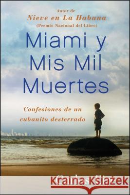 Miami Y MIS Mil Muertes: Confesiones de Un Cubanito Desterrado Eire, Carlos 9781439191729 Free Press