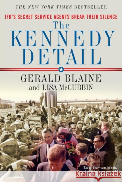 The Kennedy Detail: Jfk's Secret Service Agents Break Their Silence Gerald Blaine Lisa McCubbin Clint Hill 9781439192993 Gallery Press