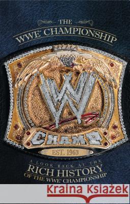 The Wwe Championship: A Look Back at the Rich History of the Wwe Championship Sullivan, Kevin 9781439193211 World Wrestling Entertainment Books