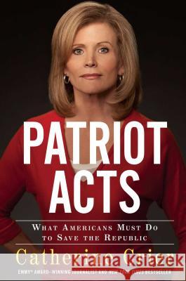 Patriot Acts: What Americans Must Do to Save the Republic Catherine Crier 9781439195437 Threshold Editions