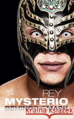 Rey Mysterio: Behind the Mask Jeremy Roberts 9781439195840 World Wrestling Entertainment Books