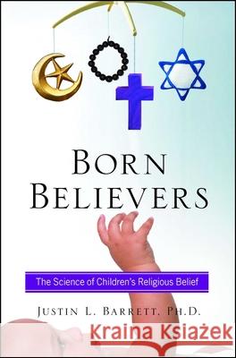 Born Believers: The Science of Children's Religious Belief Justin L. Barrett 9781439196564