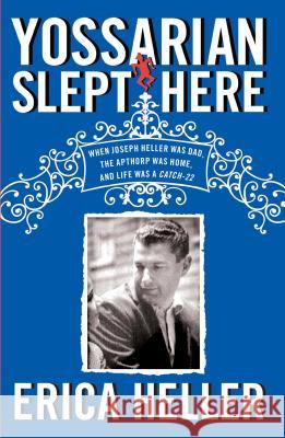 Yossarian Slept Here: When Joseph Heller Was Dad, the Apthorp Was Home, and Life Was a Catch-22 Erica Heller 9781439197691 Simon & Schuster