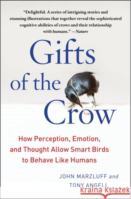 Gifts of the Crow: How Perception, Emotion, and Thought Allow Smart Birds to Behave Like Humans John Marzluff Tony Angell 9781439198742