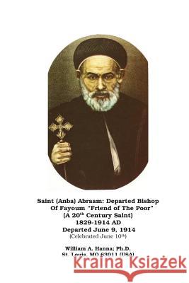 Saint (Anba) Abraam: The Departed Bishop of Fayoum William a. Hanna 9781439200131