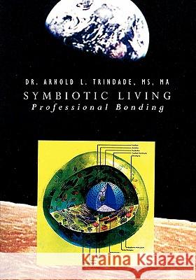 Symbiotic Living: Professional Bonding Arnold L. Trindade Dr Leslie Lewis Dr O. Roger Anderso 9781439201169