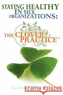 Staying Healthy in Sick Organizations: The Clover Practice(TM) Paris, Kathleen 9781439201206 Booksurge Publishing