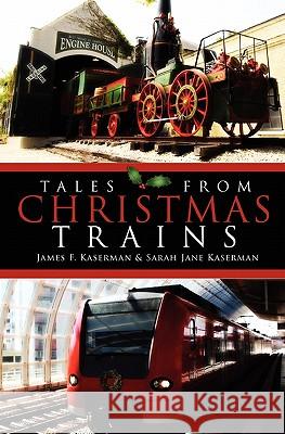 Tales From Christmas Trains: 1830-2030 Kaserman, Sarah Jane 9781439201961 Booksurge Publishing