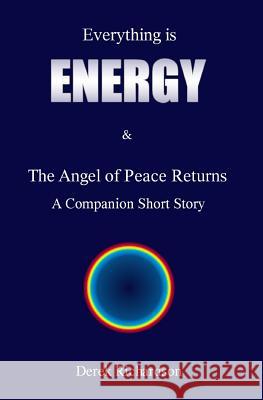 Everything is Energy: The Angel Of Peace Returns Derek Howard John Richardson 9781439203538