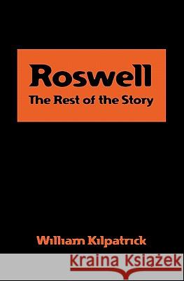 Roswell: The Rest of the Story Bill Kilpatrick 9781439204122 Booksurge Publishing
