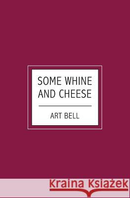 Some Whine And Cheese Art Bell 9781439204382 Booksurge Publishing