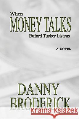 When Money Talks: Buford Tucker Listens Danny Broderick 9781439204641 Booksurge Publishing