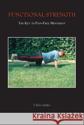 Functional Strength: The Key to Pain-Free Movement Chris Janke 9781439204955