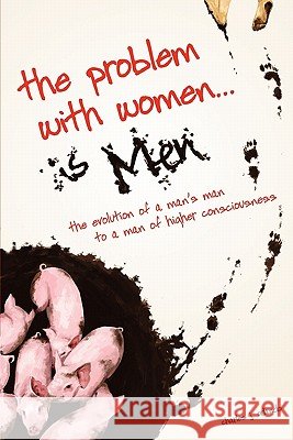 The Problem with Women... is Men: The Evolution of a Man's Man to a Man of Higher Consciousness Orlando, Charles J. 9781439205143 Booksurge Publishing