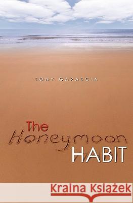 The Honeymoon Habit: Lessons for Renewing Romance and Reconnecting with Your Spouse Tony Garascia 9781439206355