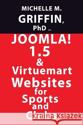 Joomla! 1.5 & Virtuemart Websites for Sports and Clubs Michelle M. Griffin 9781439206881