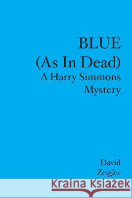 BLUE (As In Dead): A Harry Simmons Mystery David Zeigler 9781439207369 Booksurge Publishing