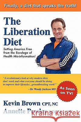 The Liberation Diet: Setting America Free from the Bondage of Health Misinformation! Kevin Brown Annette Presley 9781439207390 Booksurge Publishing