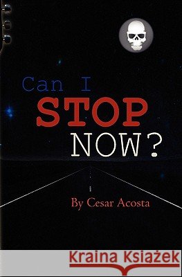 Can I Stop Now? Cesar Acosta 9781439207604
