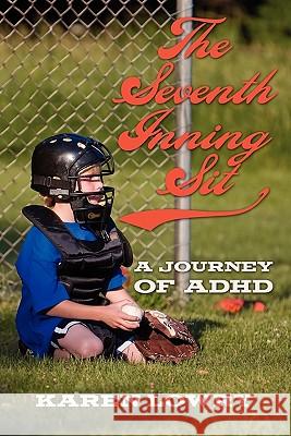 The Seventh Inning Sit: A Journey of ADHD Karen Lowry 9781439208229 Booksurge Publishing