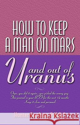How To Keep A Man On Mars and Out Of Uranus Garrison, Hunter 9781439208397 Booksurge Publishing
