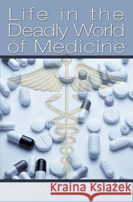 Life in The Deadly World of Medicine McFadden, Joseph T. 9781439209554 Booksurge Publishing