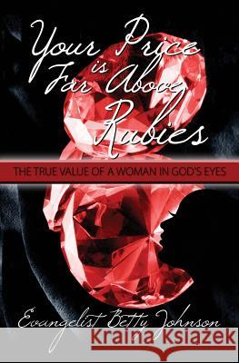 Your Price Is Far Above Rubies: The True Value of a Woman in God's Eyes Betty Johnson 9781439210437