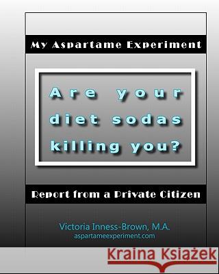 My Aspartame Experiment: Report from a Private Citizen Victoria Inness-Brow Gini Energy Cher Gilmore 9781439210468 Booksurge