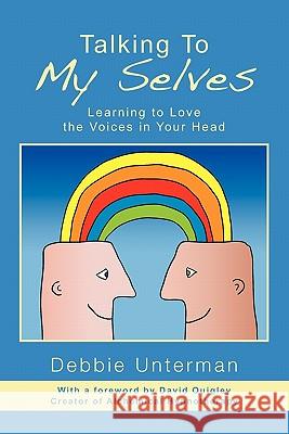 Talking To My Selves: Learning to Love the Voices in Your Head Unterman, Debbie 9781439210512 Booksurge Publishing